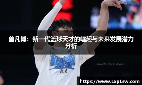 曾凡博：新一代篮球天才的崛起与未来发展潜力分析