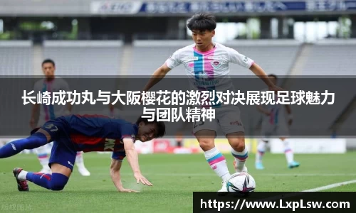 长崎成功丸与大阪樱花的激烈对决展现足球魅力与团队精神